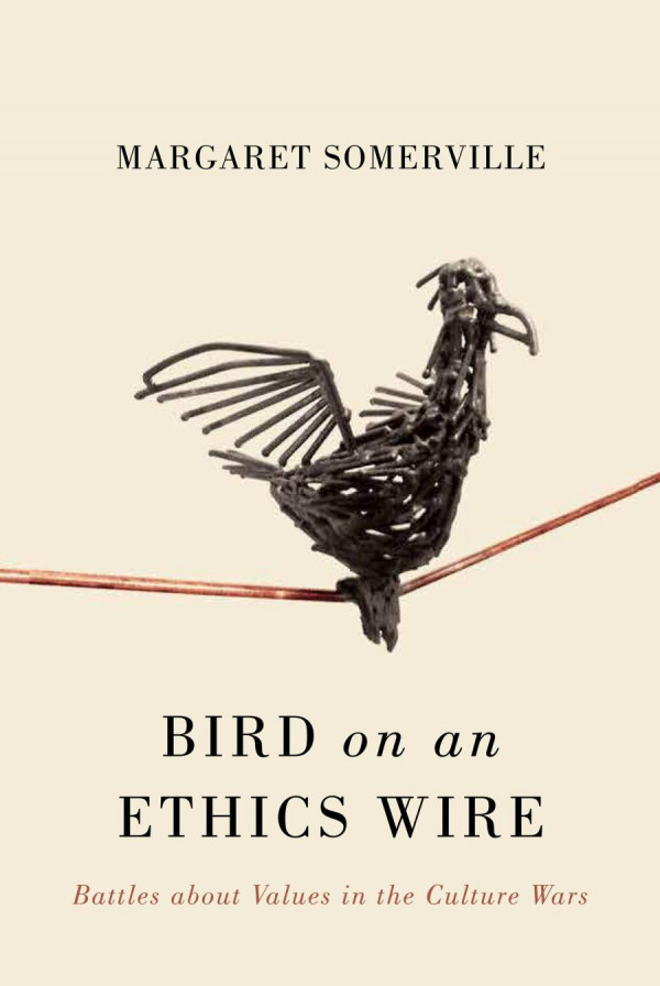 Bird On An Ethics Wire Battles About Values In The Culture Wars Margaret Somerville