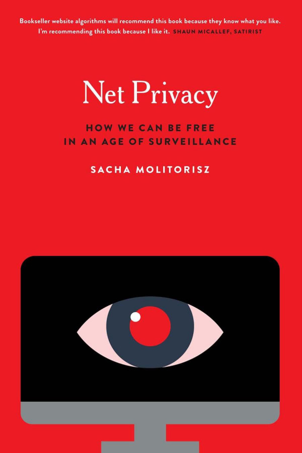 Net Privacy How We Can Be Free In An Age Of Surveillance Sacha Molitorisz