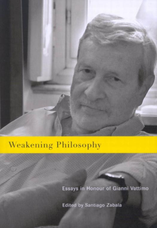 Weakening Philosophy Essays In Honour Of Gianni Vattimo Santiago Zabala