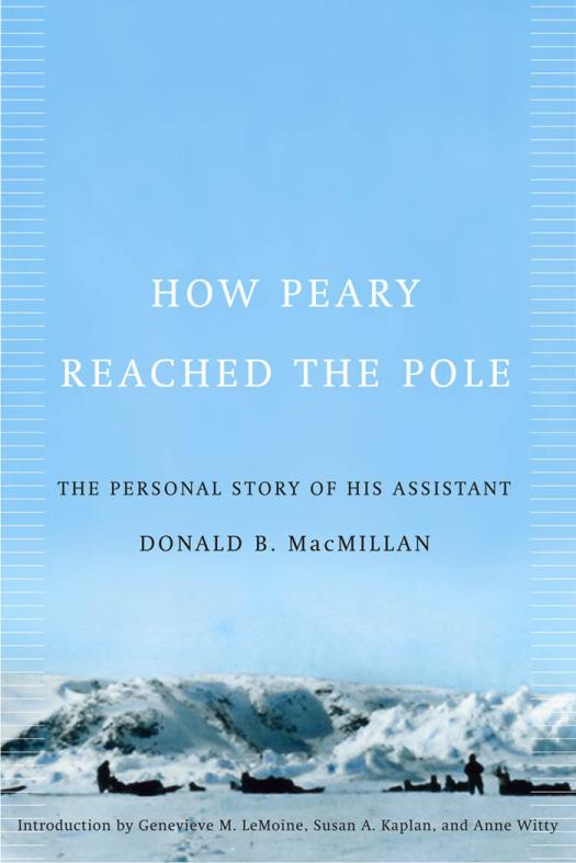 How Peary Reached The Pole The Personal Story Of His Assistant Donald Macmillan