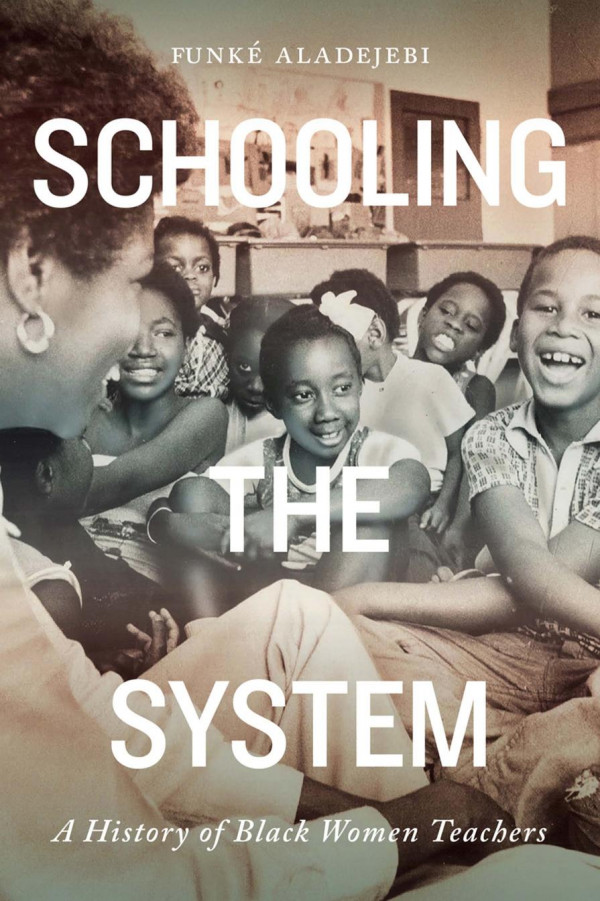 Schooling The System A History Of Black Women Teachers Funk Aladejebi