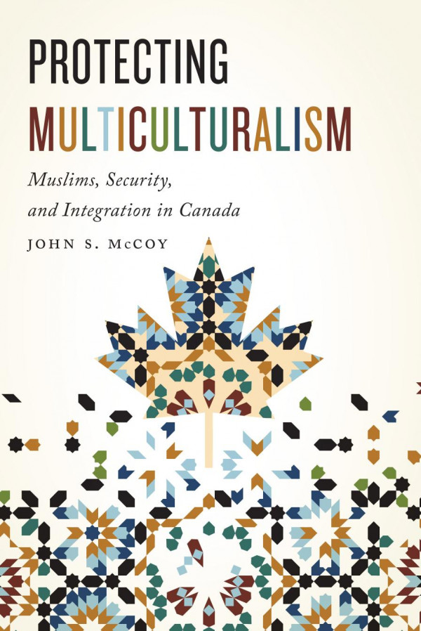 Protecting Multiculturalism Muslims Security And Integration In Canada John S Mccoy