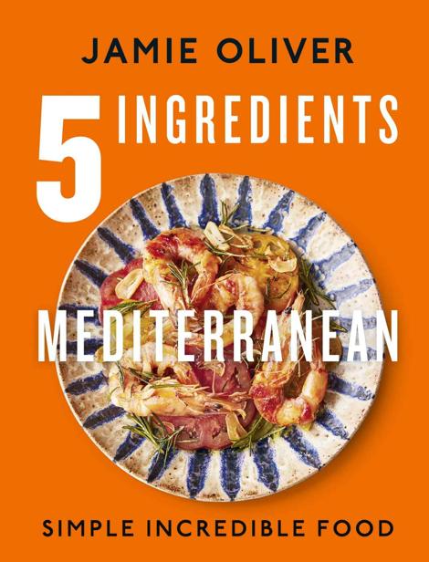 5 Ingredients Mediterranean Simple Incredible Food Jamie Oliver