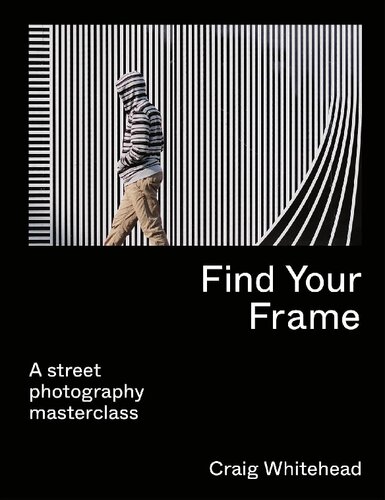 Find Your Frame A Street Photography Masterclass Craig Whitehead