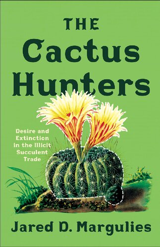 The Cactus Hunters Desire And Extinction In The Illicit Succulent Trade Jared D Margulies