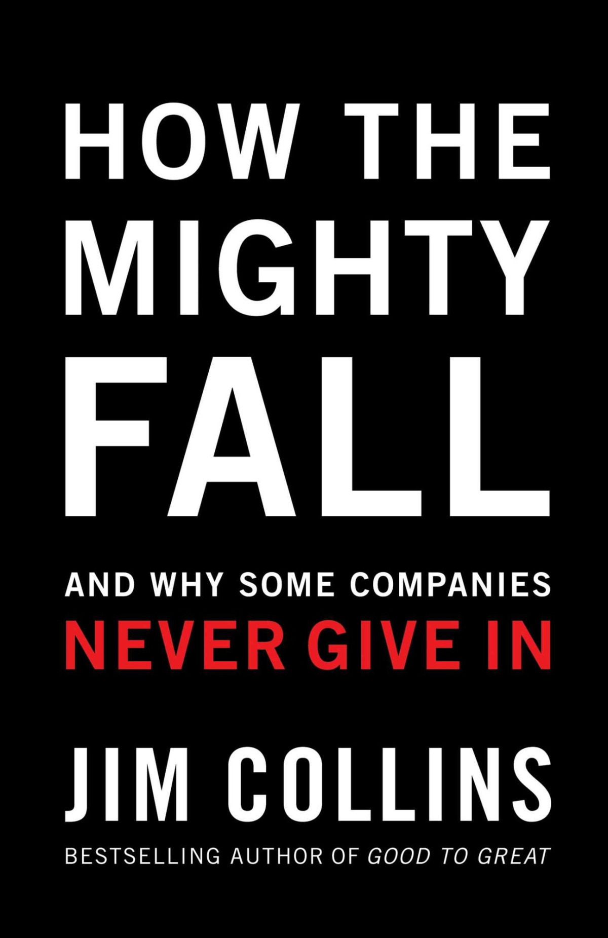 How The Mighty Fall And Why Some Companies Never Give In Jim Collins