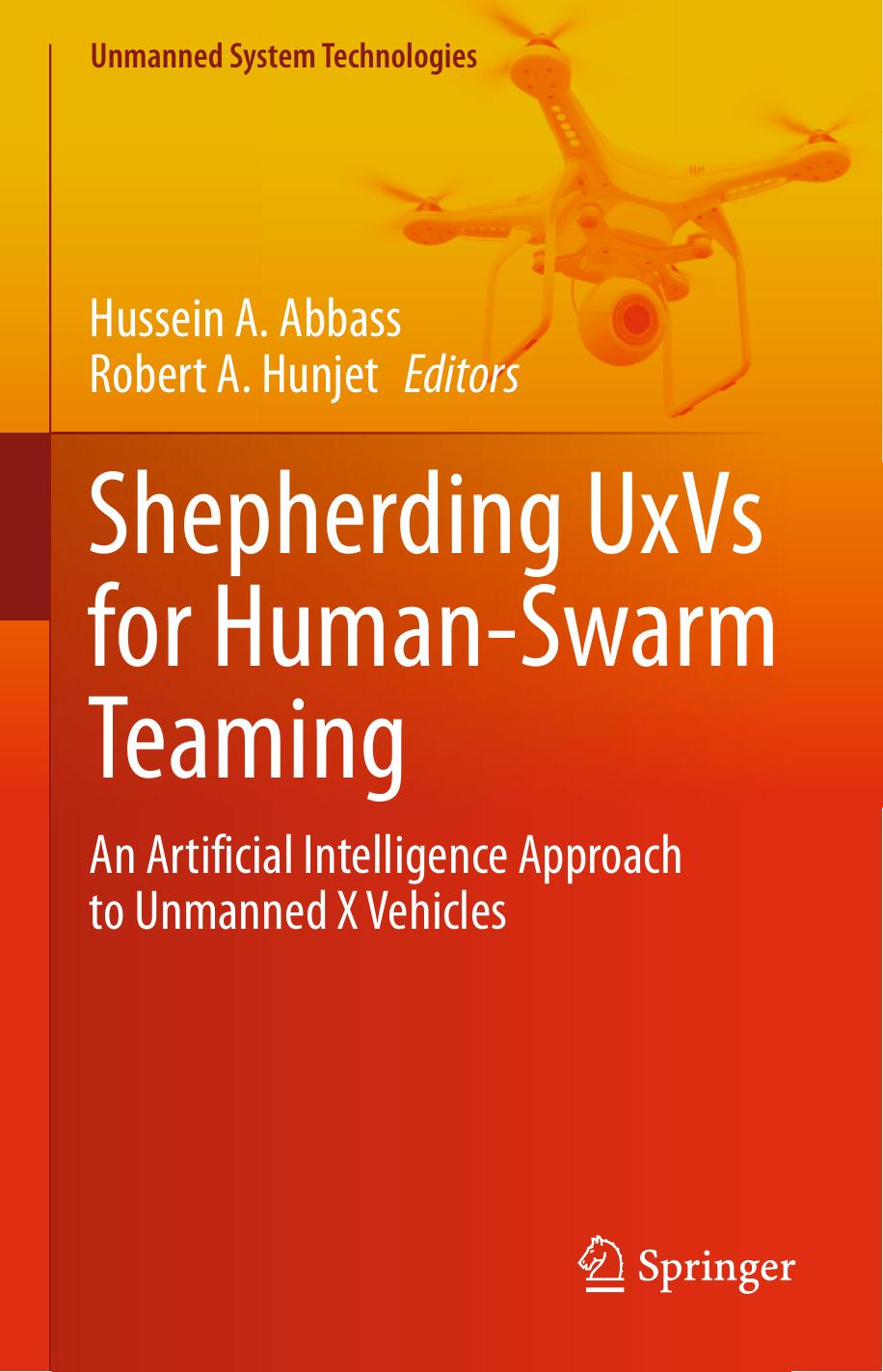 Shepherding Uxvs For Humanswarm Teaming An Artificial Intelligence Approach To Unmanned X Vehicles Hussein A Abbass Robert A Hunjet