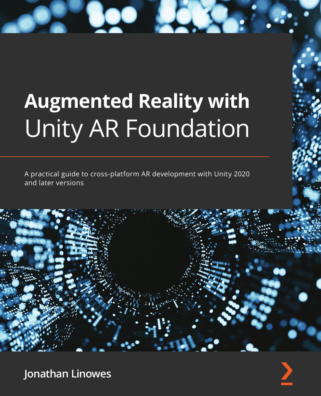 Augmented Reality With Unity Ar Foundation A Practical Guide To Crossplatform Ar Development With Unity 2020 And Later Versions Jonathan Linowes