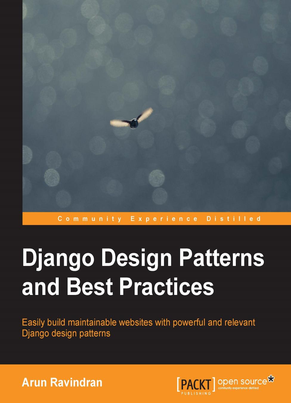 Django Design Patterns And Best Practices Easily Build Maintainable Websites With Powerful And Relevant Django Design Patterns Arun Ravindran