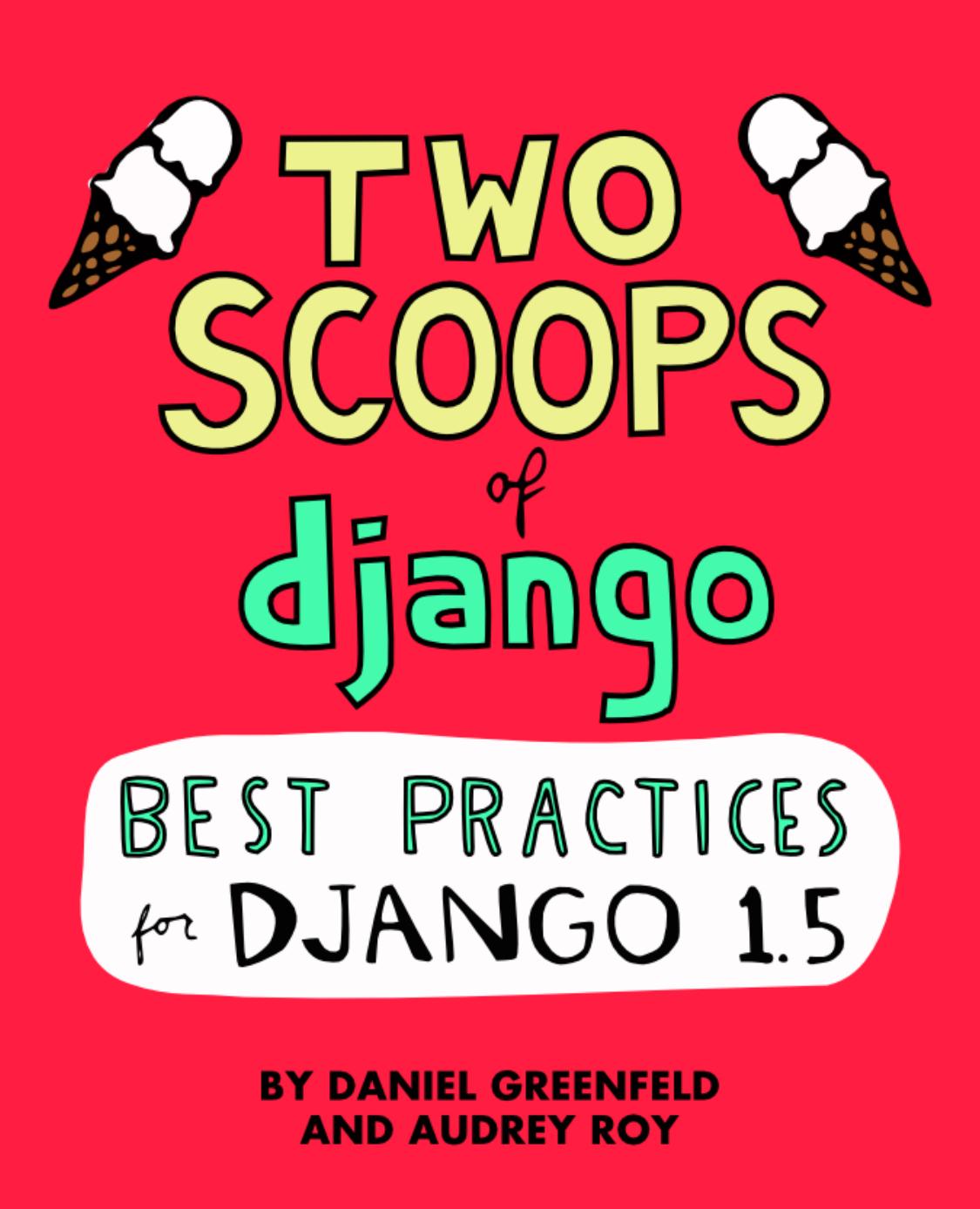 Two Scoops Of Django Best Practices For Django 15 Daniel Greenfeld Audrey Roy