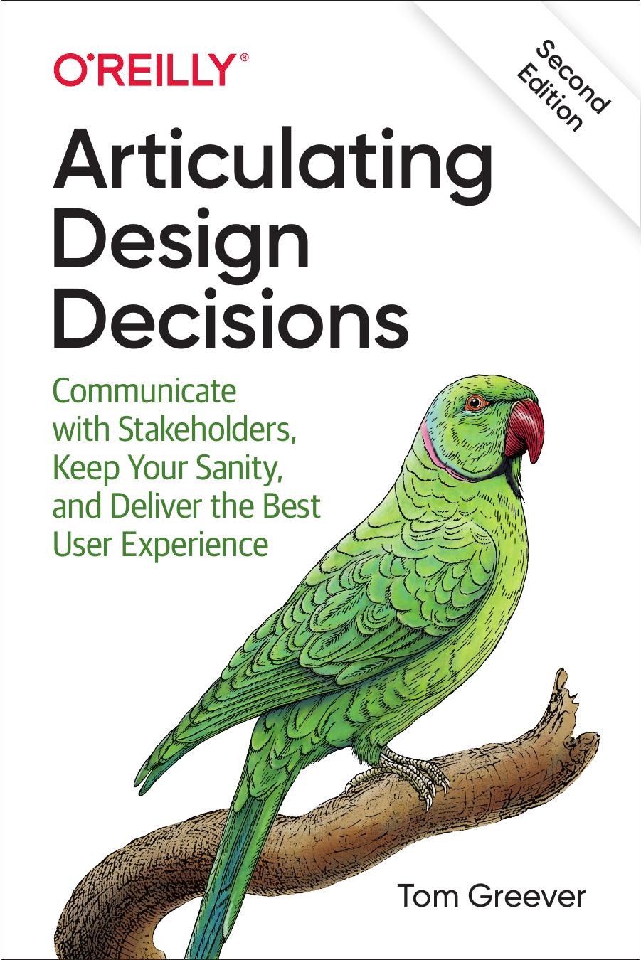 Articulating Design Decisions Communicate With Stakeholders Keep Your Sanity And Deliver The Best User Experience Tom Greever
