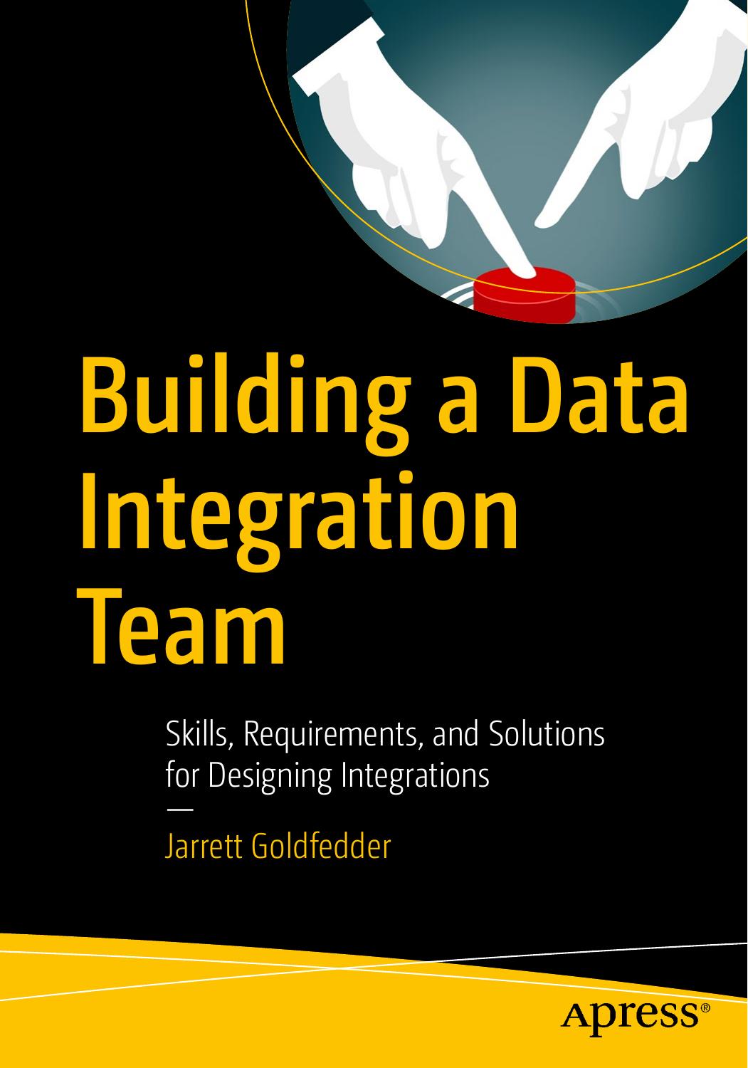 Building A Data Integration Team Skills Requirements And Solutions For Designing Integrations Jarrett Goldfedder