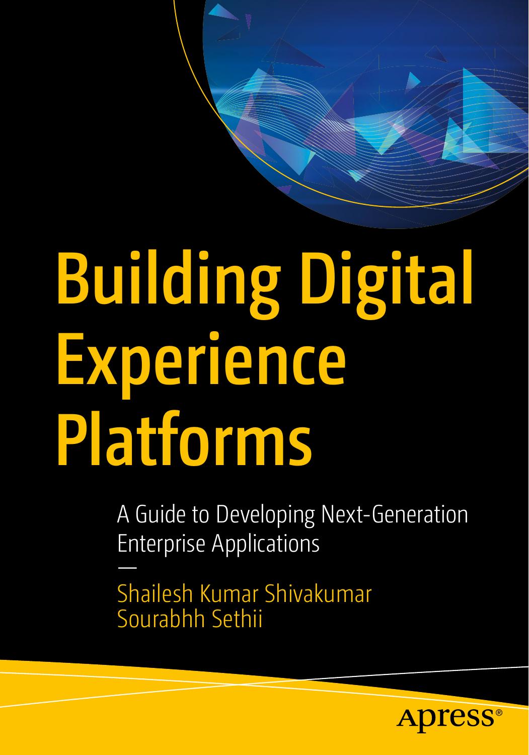 Building Digital Experience Platforms A Guide To Developing Nextgeneration Enterprise Applications Shailesh Kumar Shivakumar Sourabhh Sethii