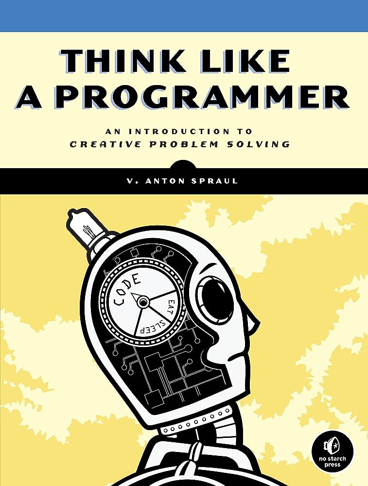 Think Like A Programmer An Introduction To Creative Problem Solving V Anton Spraul