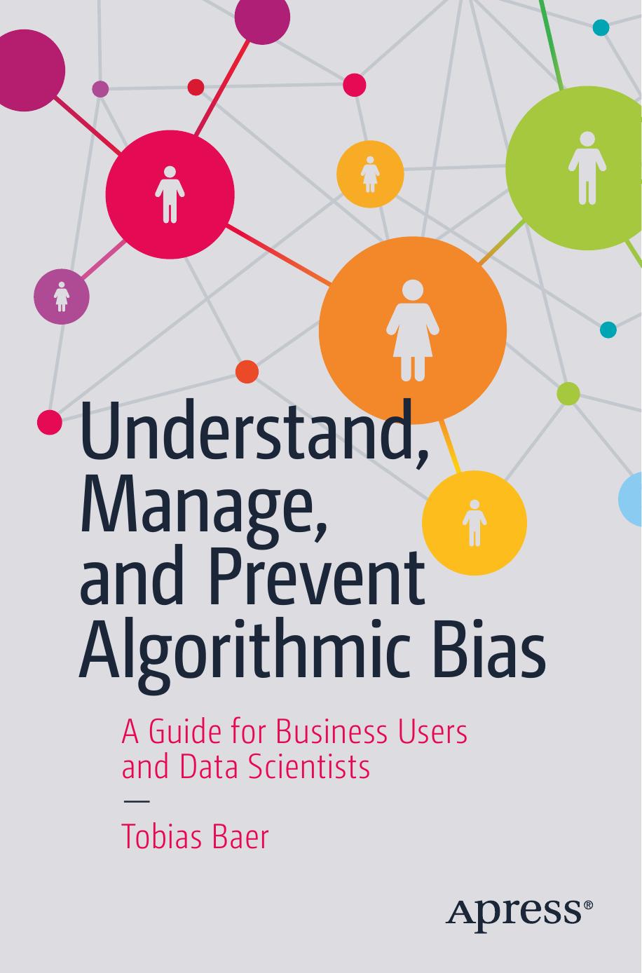 Understand Manage And Prevent Algorithmic Bias A Guide For Business Users And Data Scientists Tobias Baer