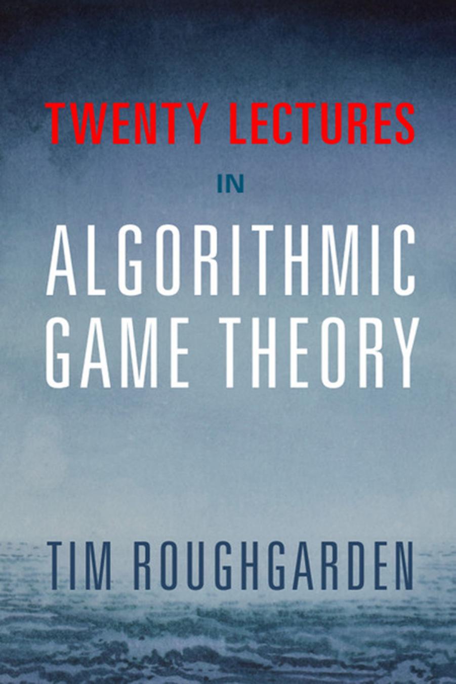 Twenty Lectures On Algorithmic Game Theory Tim Roughgarden