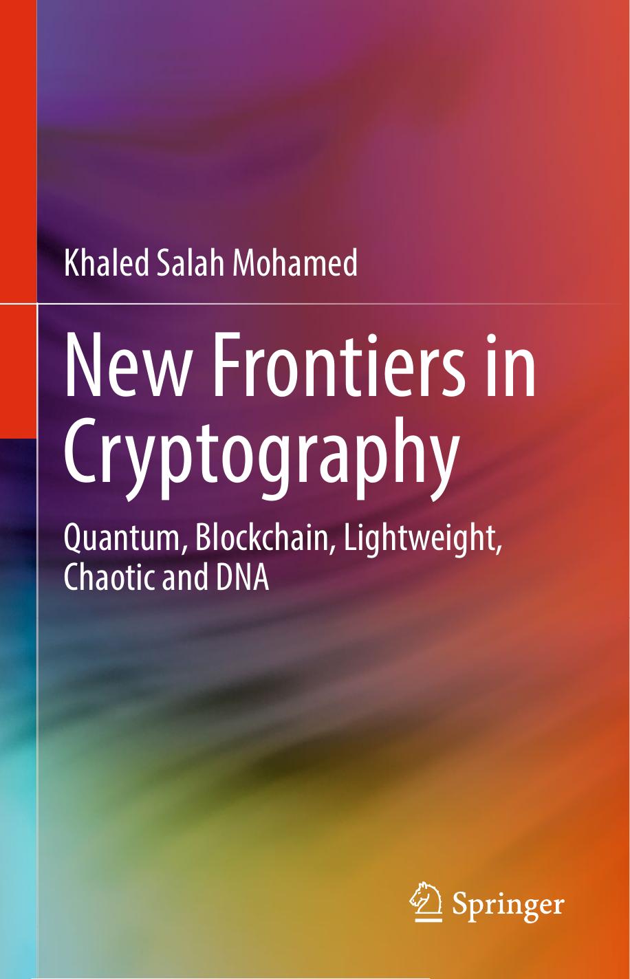 New Frontiers In Cryptography Quantum Blockchain Lightweight Chaotic And Dna Khaled Salah Mohamed