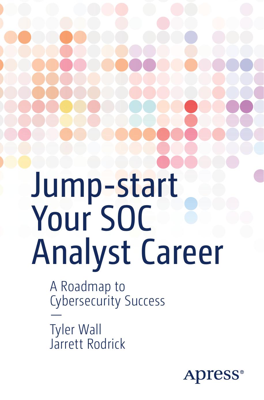 Jumpstart Your Soc Analyst Career A Roadmap To Cybersecurity Success Tyler Wall Jarrett Rodrick
