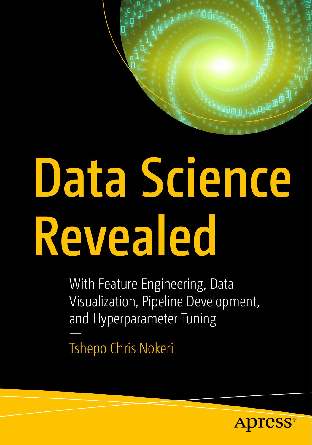 Data Science Revealed With Feature Engineering Data Visualization Pipeline Development And Hyperparameter Tuning Tshepo Chris Nokeri