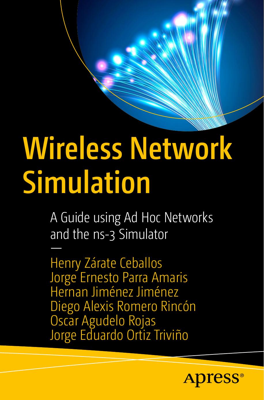 Wireless Network Simulation A Guide Using Ad Hoc Networks And The Ns3 Simulator Henry Zrate Ceballos Jorge Ernesto Parra Amaris Hernan Jimnez Jimnez Diego Alexis Romero Rincn Oscar Agudelo Rojas Jorge Eduardo Ortiz Trivio