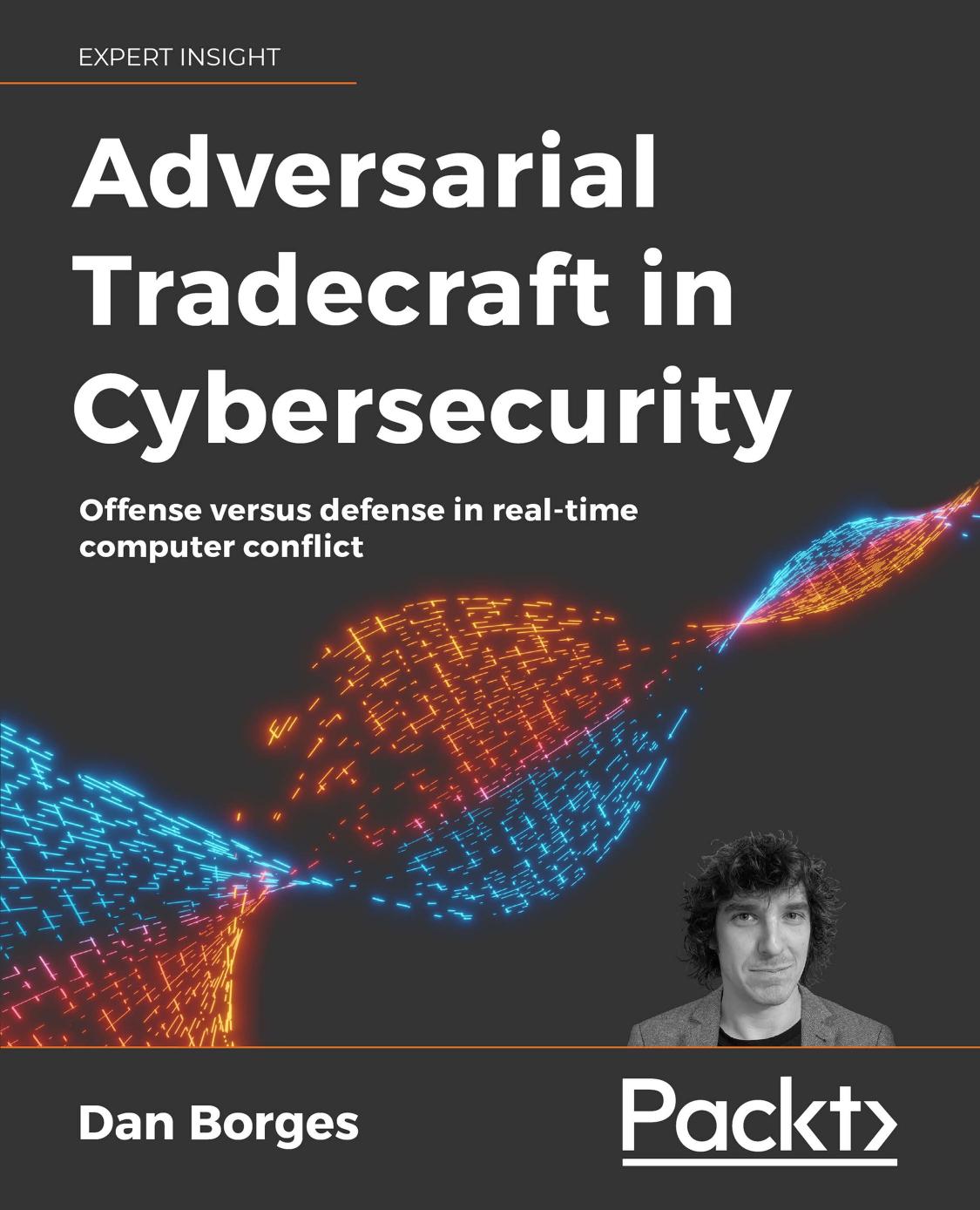 Adversarial Tradecraft In Cybersecurity Offense Versus Defense In Realtime Computer Conflict 1st Edition Dan Borges