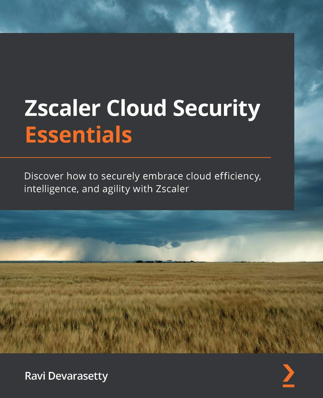 Zscaler Cloud Security Essentials Discover How To Securely Embrace Cloud Efficiency Intelligence And Agility With Zscaler 1st Edition Ravi Devarasetty