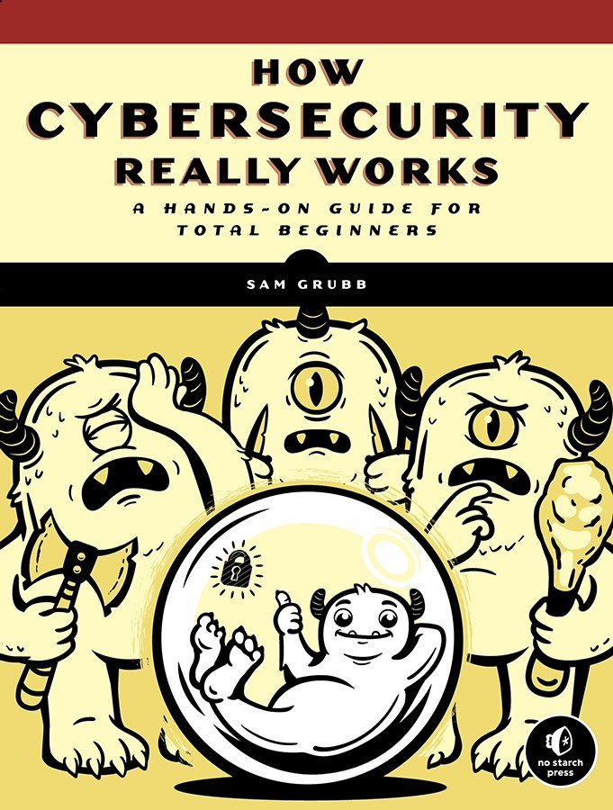How Cybersecurity Really Works A Handson Guide For Total Beginners Sam Grubb