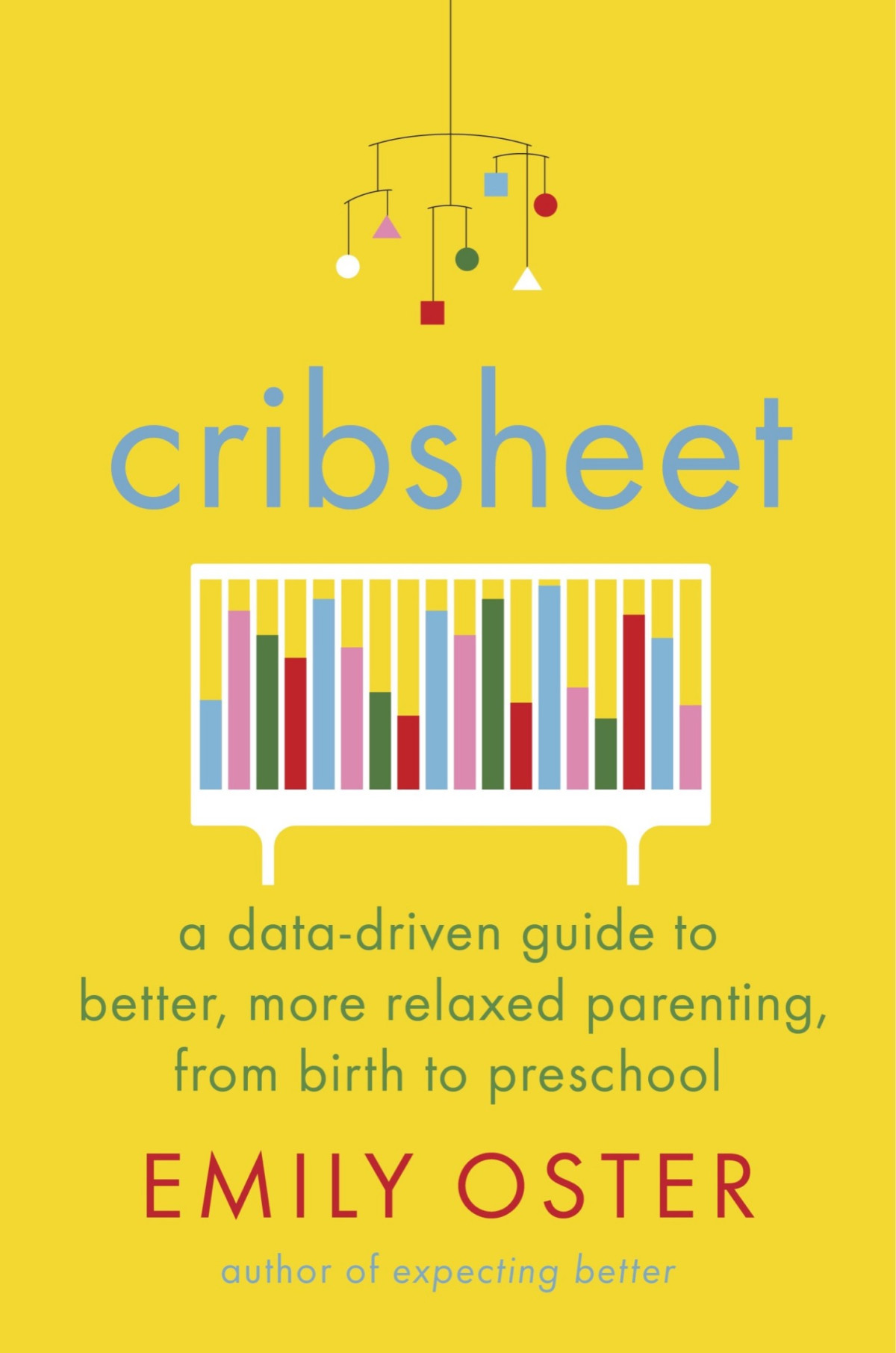 Cribsheet A Datadriven Guide To Better More Relaxed Parenting From Birth To Preschool Emily Oster