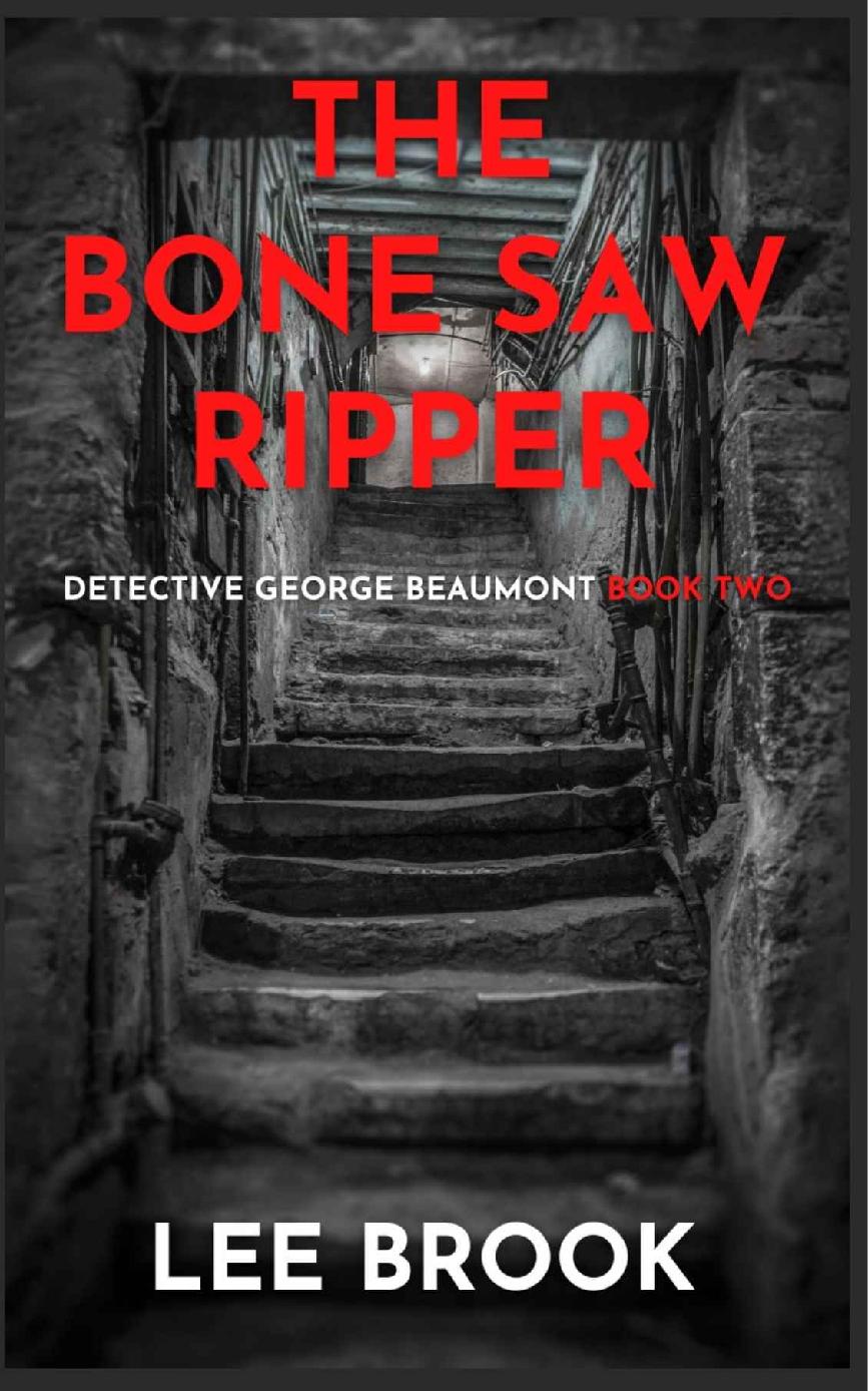 The Bone Saw Ripper The Addictive Unputdownable Chilling West Yorkshire Crime Thriller And Follow Up To The Miss Murderer A Detective George Beaumont 2 The West Yorkshire Crime Thrillers Lee Brook