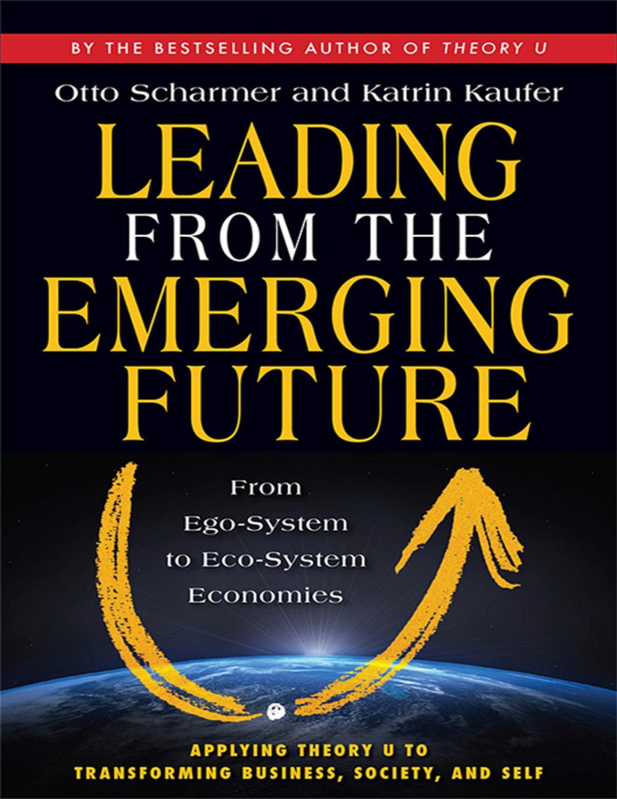 Leading From The Emerging Future From Egosystem To Ecosystem Economies 1st Edition Otto Scharmer