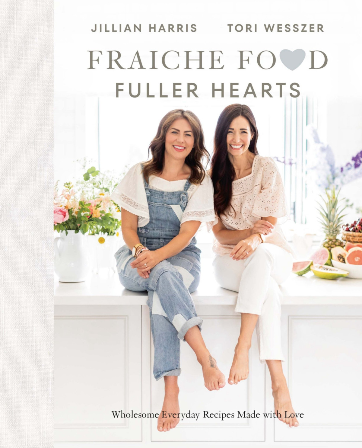 Fraiche Food Fuller Hearts Wholesome Everyday Recipes Made With Love Jillian Harris Tori Wesszer