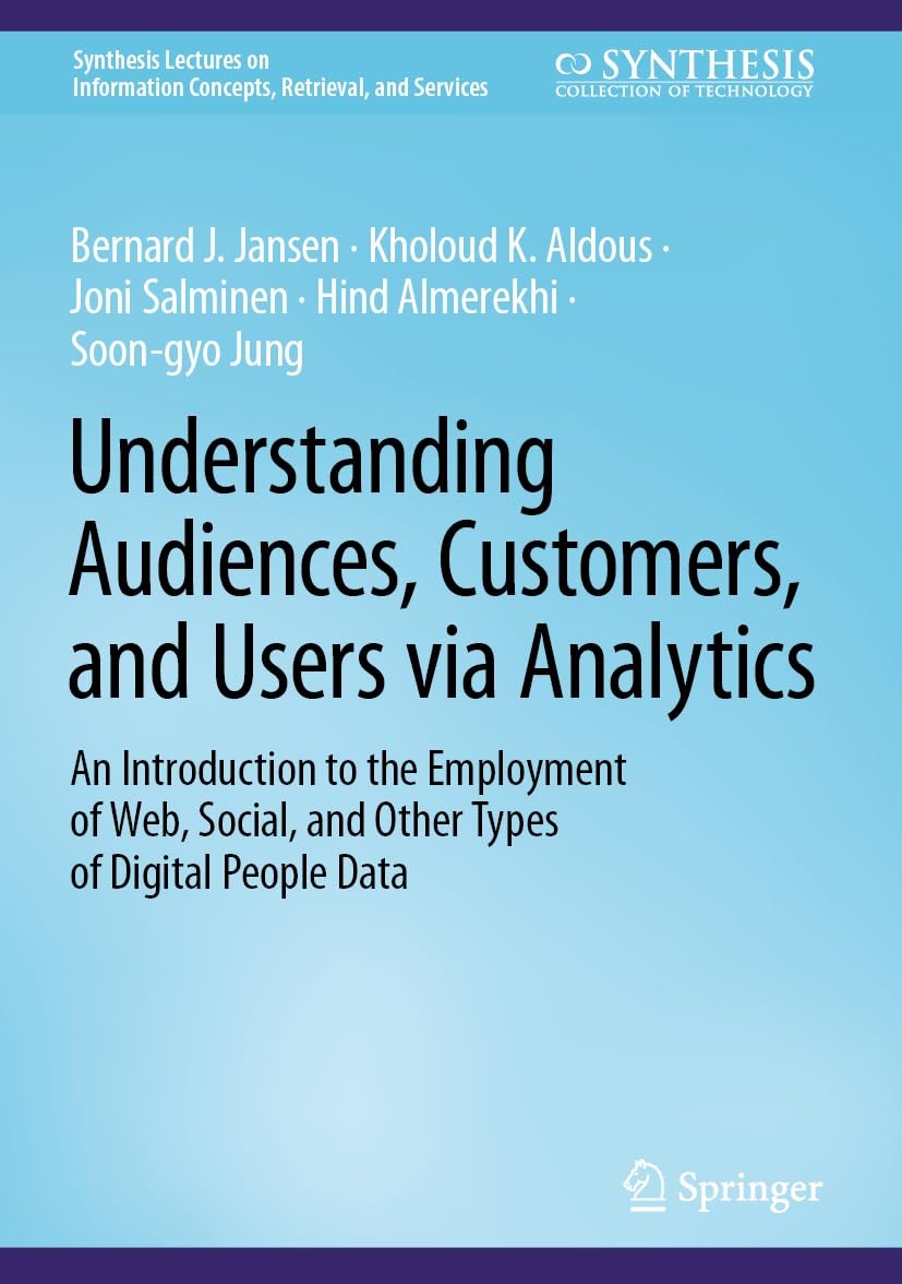 Understanding Audiences Customers And Users Via Analytics An Introduction To The Employment Of Web Social And Other Types Of Digital People Data Bernard J Jansen