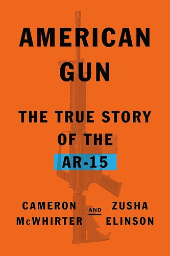 American Gun The True Story Of The Ar15 1st Edition Cameron Mcwhirter