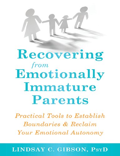 Recovering From Emotionally Immature Parents Practical Tools To Establish Boundaries And Reclaim Your Emotional Autonomy 1st Edition Lindsay C Gibson