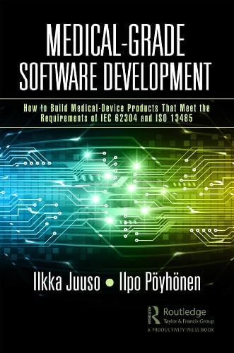 Medicalgrade Software Development How To Build Medicaldevice Products That Meet The Requirements Of Iec 62304 And Iso 13485 1st Edition Ilkka Juuso