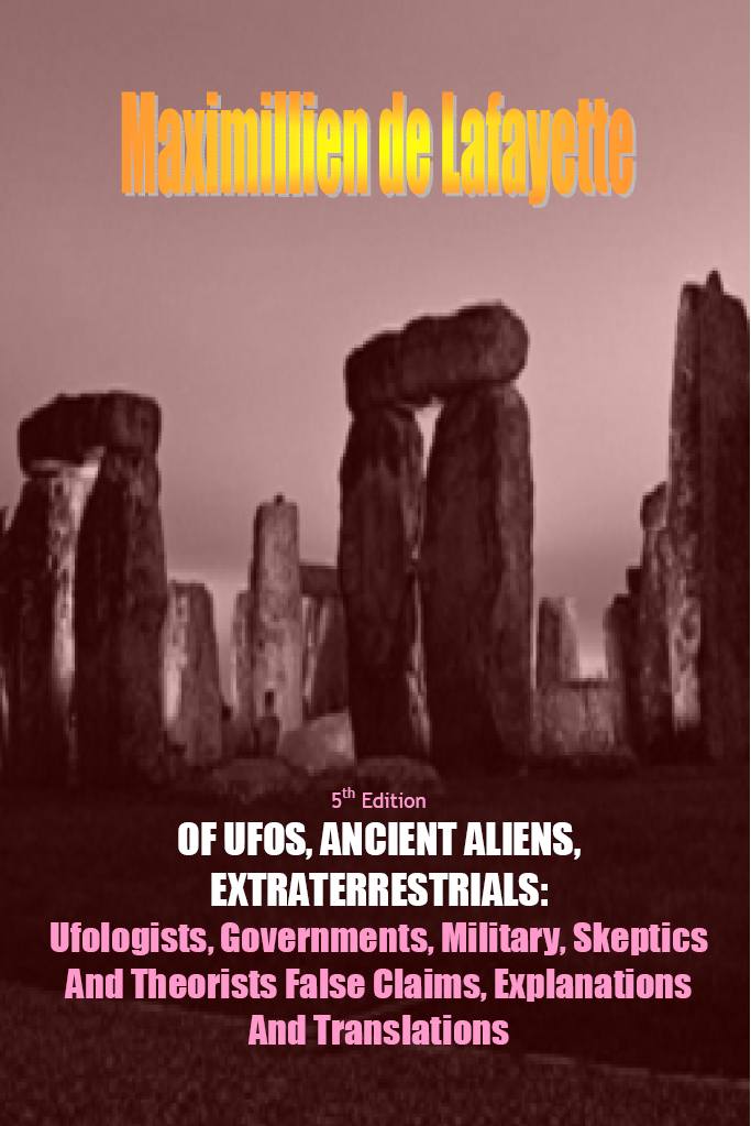 5th Edition Of Ufos Ancient Aliens Extraterrestrials Ufologists Governments Military Skeptics And Theorists False Claims Explanations And Translations Maximillien De Lafayette