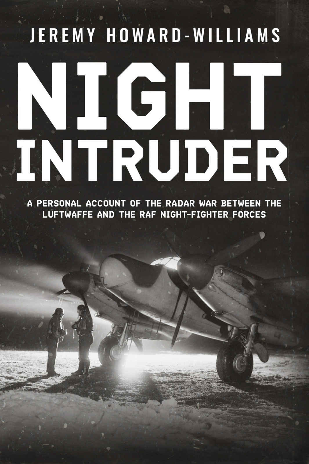 Night Intruder A Personal Account Of The Radar War Between The Raf And Luftwaffe Nightfighter Forces Memoirs Of World War Two In The Air Book 1 Jeremy Howardwilliams