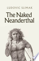 The Naked Neanderthal Ludovic Slimak