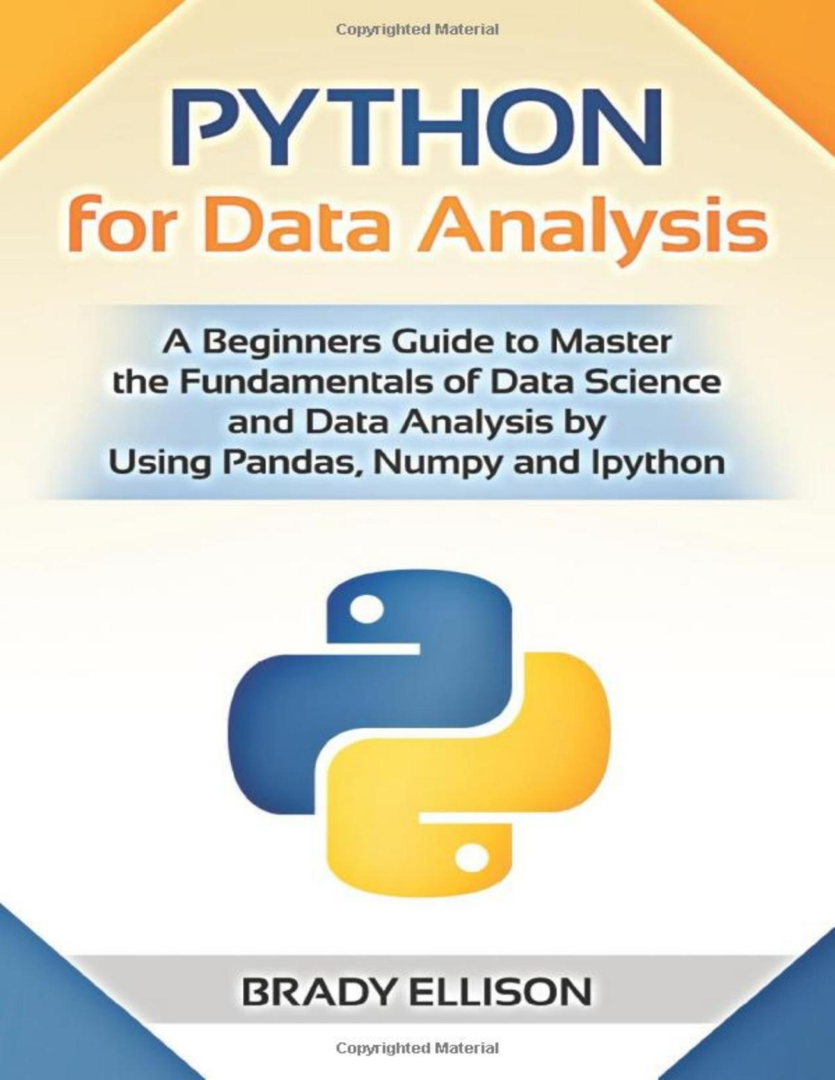 Python For Data Analysis A Beginners Guide To Master The Fundamentals Of Data Science And Data Analysis By Using Pandas Numpy And Ipython Brady Ellison