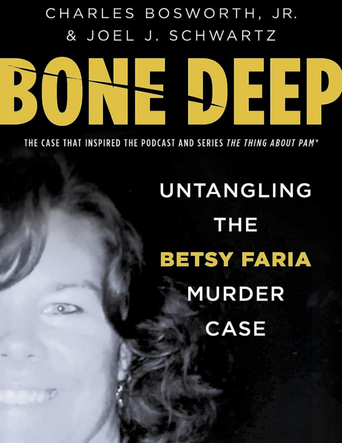 Bone Deep Untangling The Twisted True Story Of The Tragic Betsy Faria Murder Case Charles Bosworth