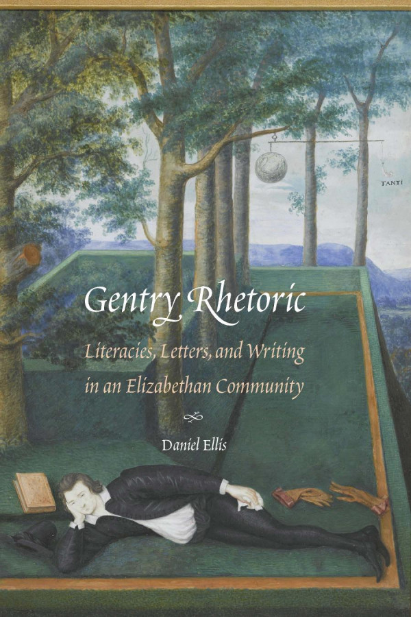 Gentry Rhetoric Literacies Letters And Writing In An Elizabethan Community Early Modern Cultural Studies Daniel Ellis