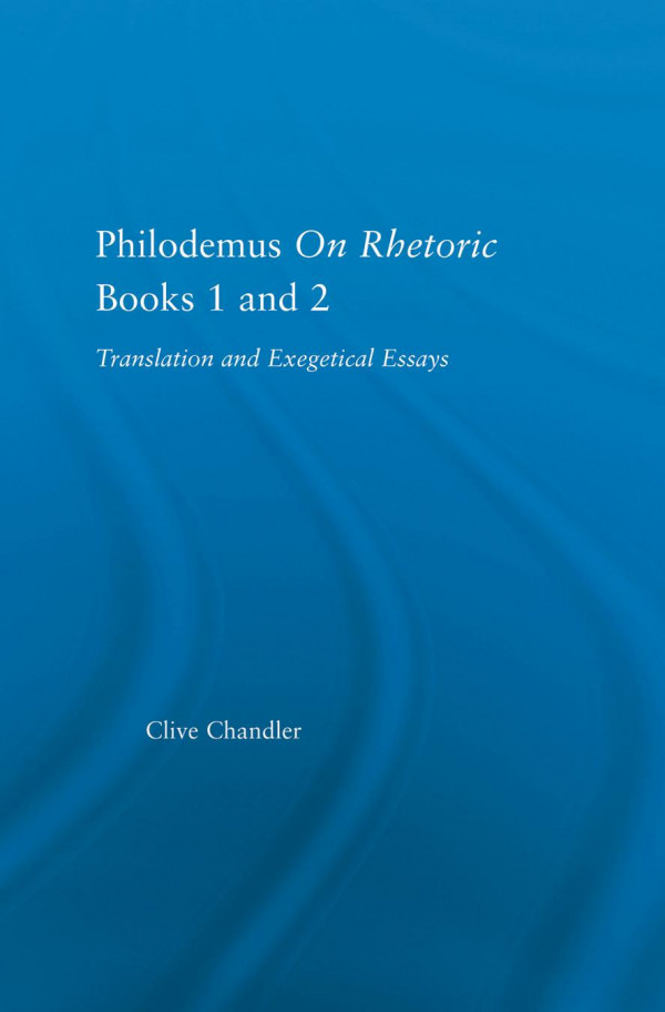Philodemus On Rhetoric Books 1 And 2 Translation And Exegetical Essays 1st Edition Clive Chandler