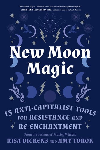 New Moon Magic 13 Anticapitalist Tools For Resistance And Reenchantment Risa Dickens