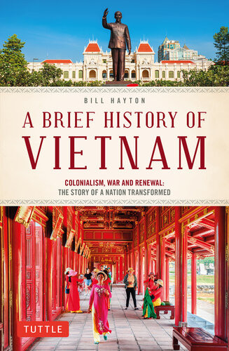 A Brief History Of Vietnam Colonialism War And Renewal The Story Of A Nation Transformed Bill Hayton