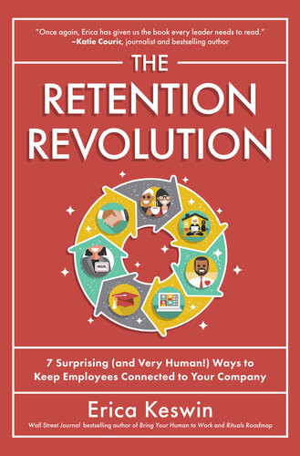 The Retention Revolution 7 Surprising And Very Human Ways To Keep Employees Connected To Your Company 1st Edition Erica Keswin