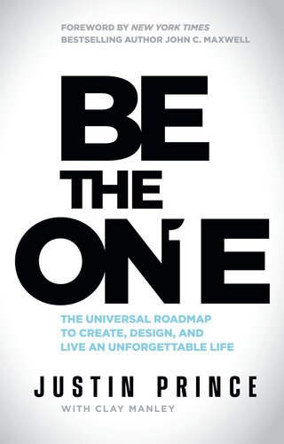 Be The One The Universal Roadmap To Create Design And Live An Unforgettable Life Justin Prince