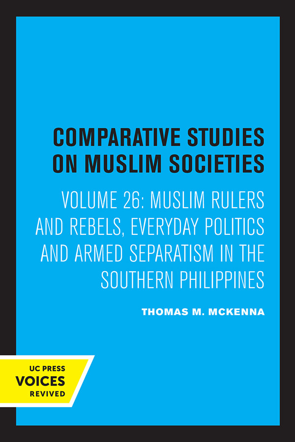 Muslim Rulers And Rebels Everyday Politics And Armed Separatism In The Southern Philippines Thomas M Mckenna