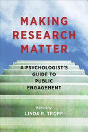 Making Research Matter A Psychologists Guide To Public Engagement Linda R Tropp
