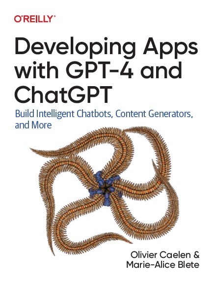Developing Apps With Gpt4 And Chatgpt Build Intelligent Chatbots Content Generators And More 1st Edition Olivier Caelen