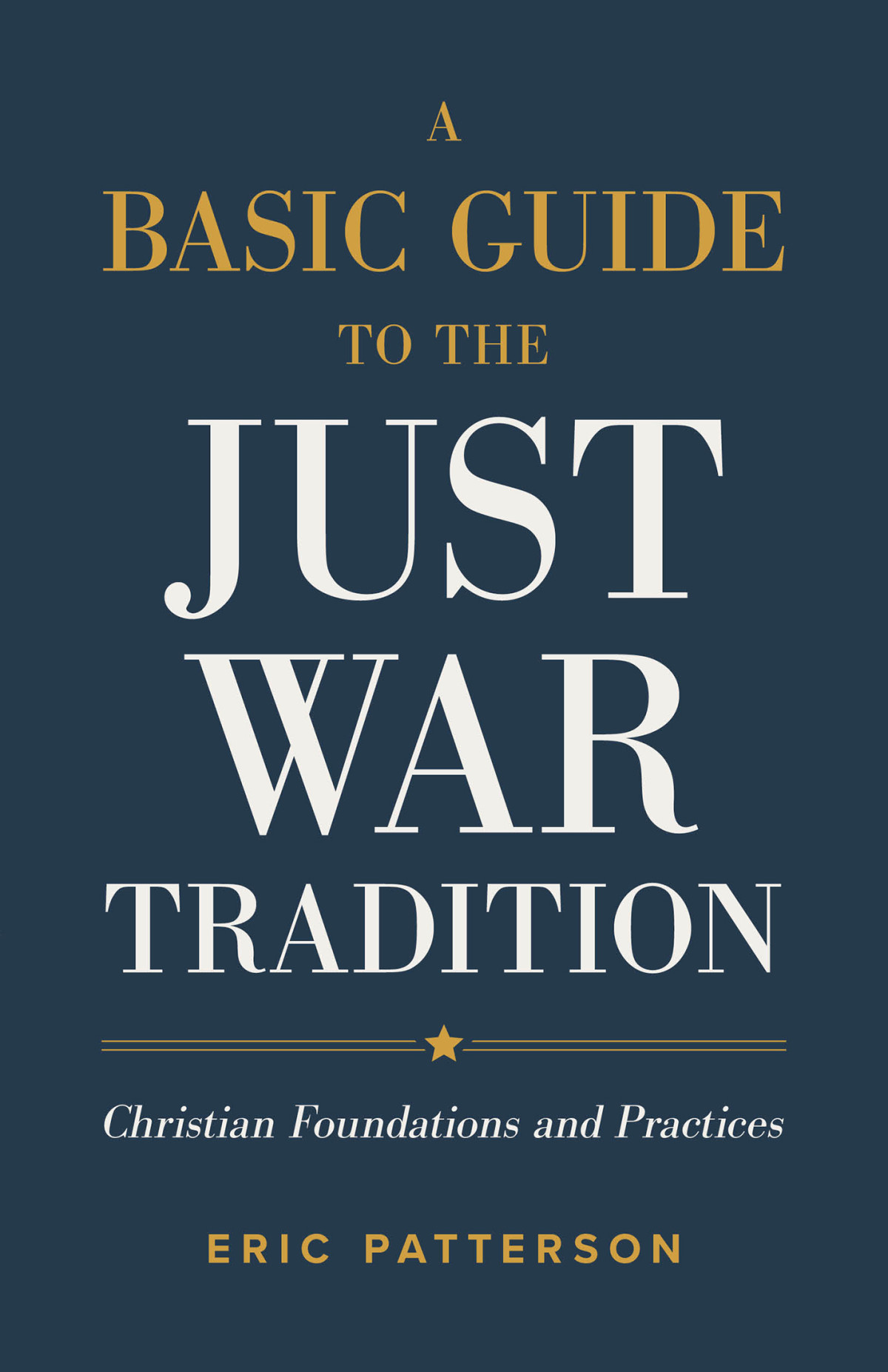 A Basic Guide To The Just War Tradition Christian Foundations And Practices Eric Patterson